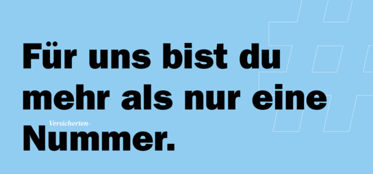 Für uns bist du mehr als nur eine Versicherten-Nummer